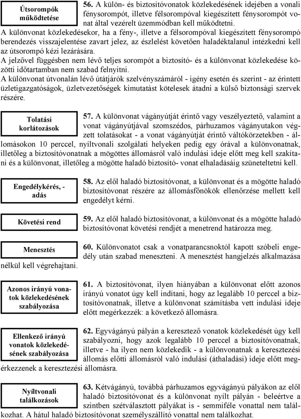 kézi lezárására. A jelzővel függésben nem lévő teljes sorompót a biztosító- és a különvonat közlekedése közötti időtartamban nem szabad felnyitni.