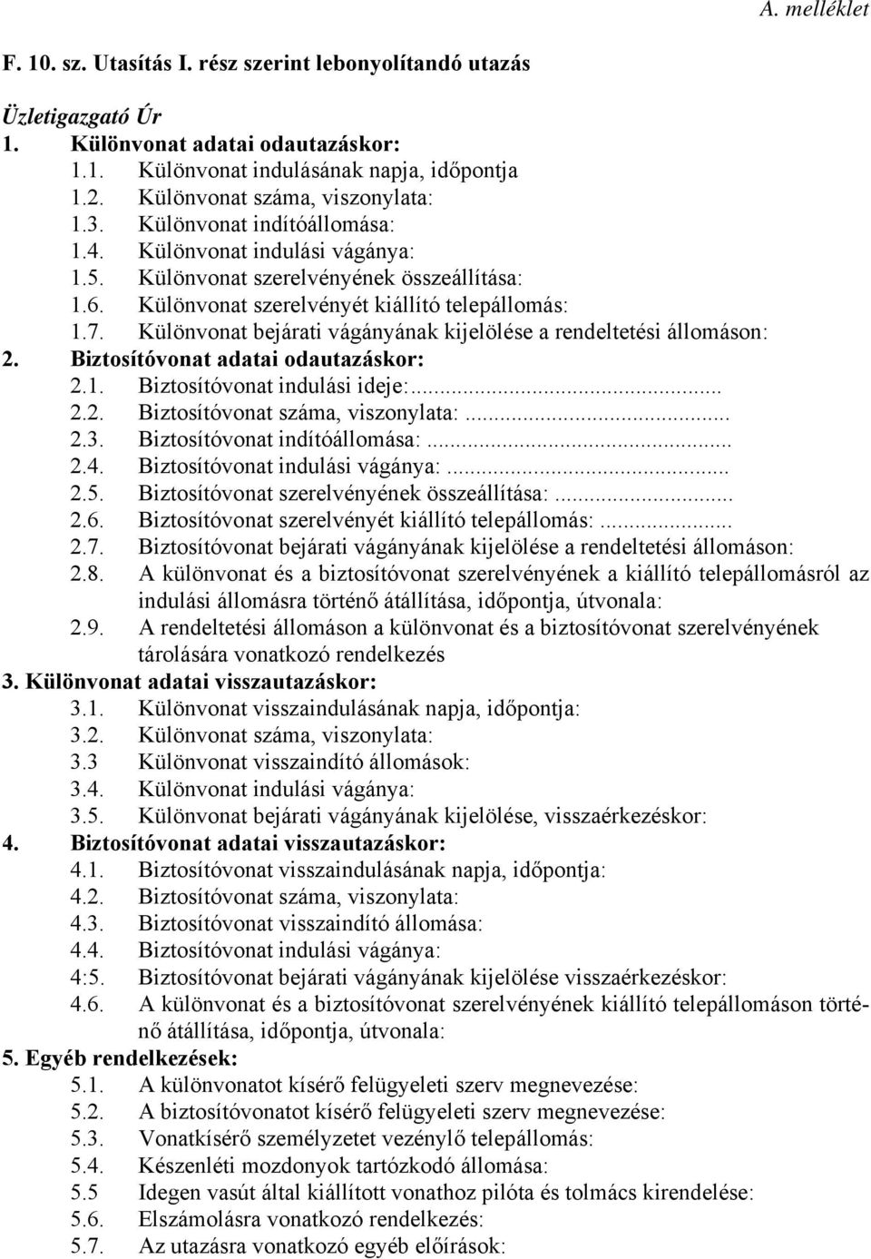 Különvonat bejárati vágányának kijelölése a rendeltetési állomáson: 2. Biztosítóvonat adatai odautazáskor: 2.1. Biztosítóvonat indulási ideje:... 2.2. Biztosítóvonat száma, viszonylata:... 2.3.