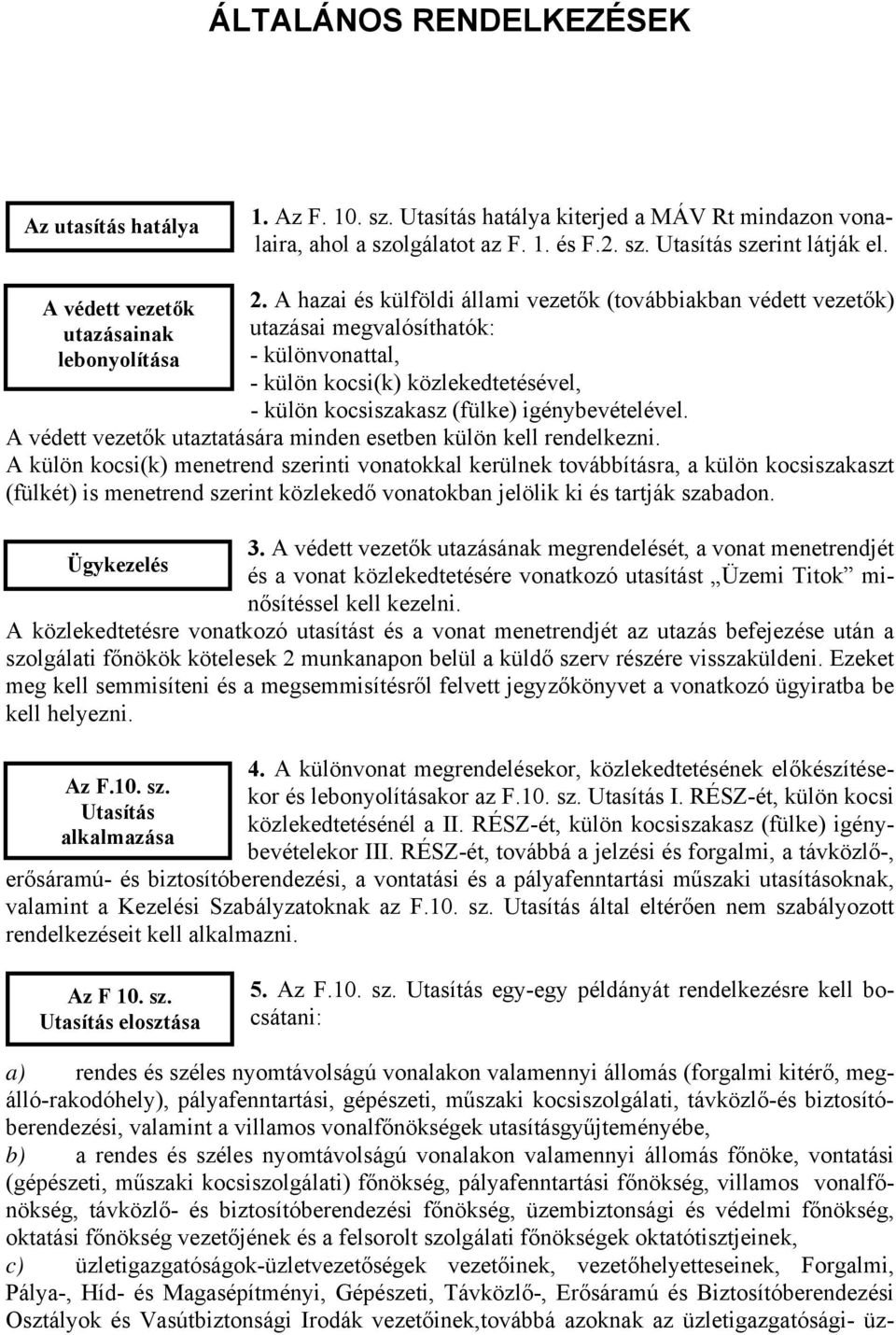 A hazai és külföldi állami vezetők (továbbiakban védett vezetők) utazásai megvalósíthatók: - különvonattal, - külön kocsi(k) közlekedtetésével, - külön kocsiszakasz (fülke) igénybevételével.