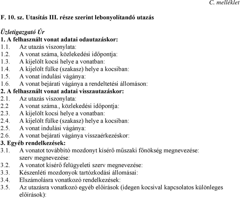 A vonat bejárati vágánya a rendeltetési állomáson: 2. A felhasznált vonat adatai visszautazáskor: 2.1. Az utazás viszonylata: 2.2 A vonat száma., közlekedési időpontja: 2.3.