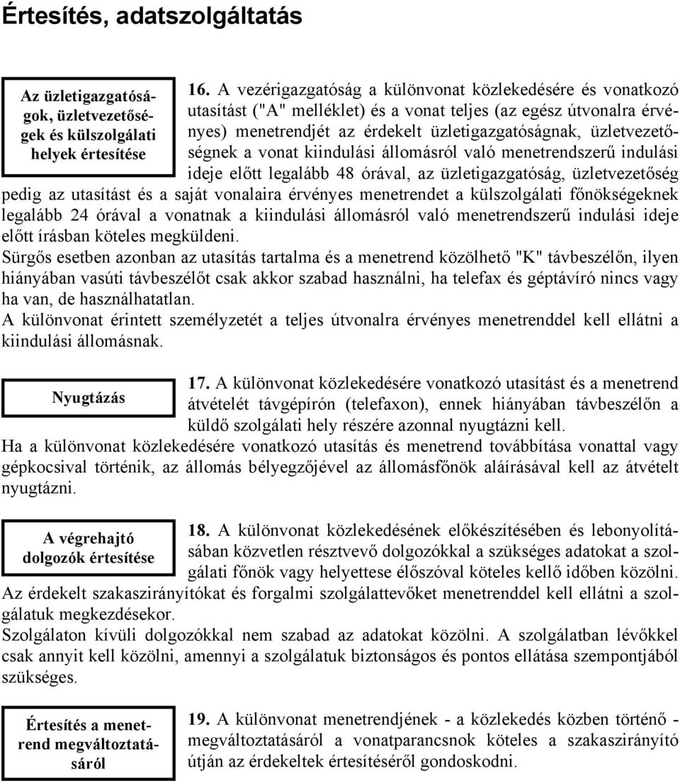 vonat kiindulási állomásról való menetrendszerű indulási ideje előtt legalább 48 órával, az üzletigazgatóság, üzletvezetőség pedig az utasítást és a saját vonalaira érvényes menetrendet a