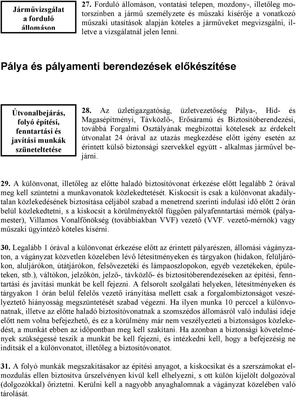 vizsgálatnál jelen lenni. Pálya és pályamenti berendezések előkészítése Útvonalbejárás, folyó építési, fenntartási és javítási munkák szüneteltetése 28.