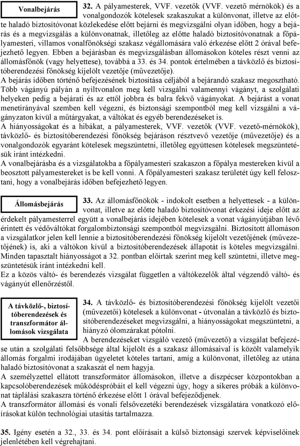 megvizsgálás a különvonatnak, illetőleg az előtte haladó biztosítóvonatnak a főpályamesteri, villamos vonalfőnökségi szakasz végállomására való érkezése előtt 2 órával befejezhető legyen.