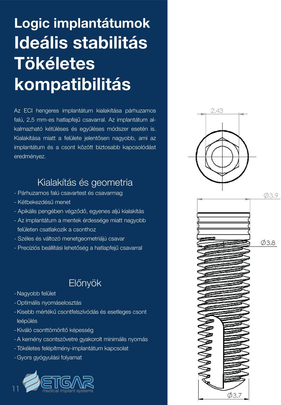 Kialakítás és geometria - Párhuzamos falú csavartest és csavarmag - Kétbekezdésű menet - Apikális pengében végződő, egyenes aljú kialakítás - Az implantátum a mentek érdessége miatt nagyobb felületen