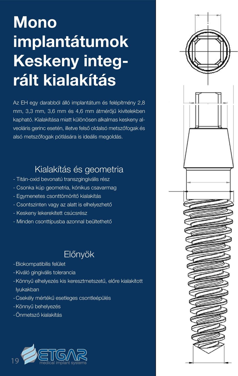 Kialakítás és geometria - Titán-oxid bevonatú transzgingivális rész - Csonka kúp geometria, kónikus csavarmag - Egymenetes csonttömörítő kialakítás - Csontszinten vagy az alatt is elhelyezhető -