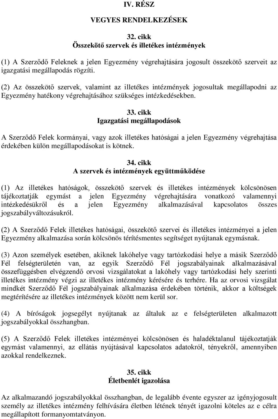 (2) Az összekötő szervek, valamint az illetékes intézmények jogosultak megállapodni az Egyezmény hatékony végrehajtásához szükséges intézkedésekben. 33.