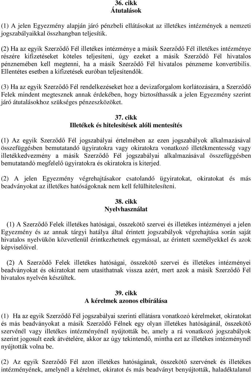 megtenni, ha a másik Szerződő Fél hivatalos pénzneme konvertibilis. Ellentétes esetben a kifizetések euróban teljesítendők.