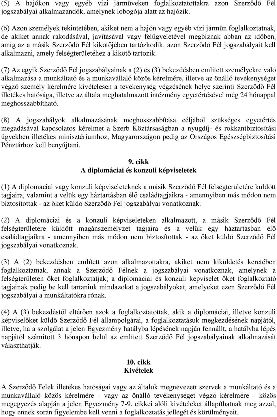 Szerződő Fél kikötőjében tartózkodik, azon Szerződő Fél jogszabályait kell alkalmazni, amely felségterületéhez a kikötő tartozik.