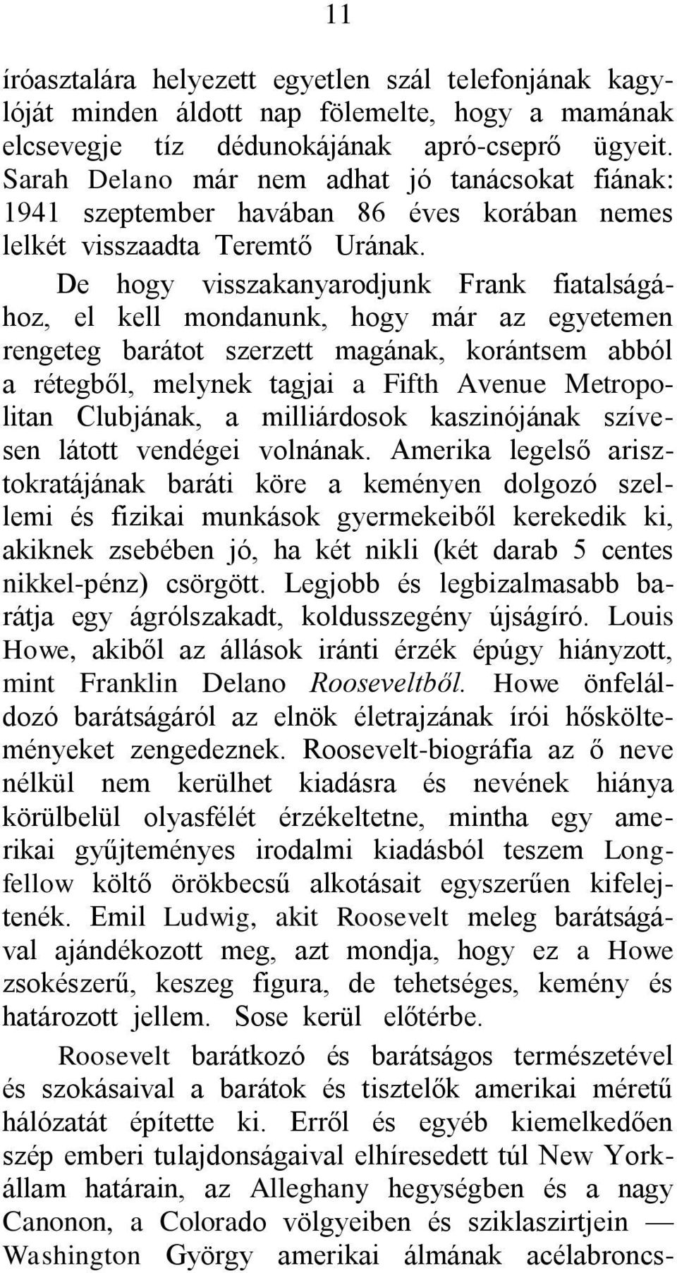 De hogy visszakanyarodjunk Frank fiatalságához, el kell mondanunk, hogy már az egyetemen rengeteg barátot szerzett magának, korántsem abból a rétegből, melynek tagjai a Fifth Avenue Metropolitan