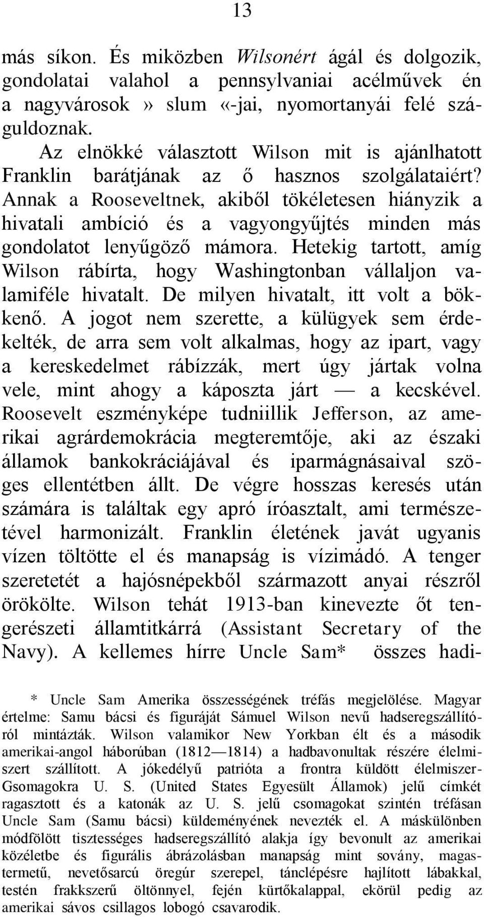 Annak a Rooseveltnek, akiből tökéletesen hiányzik a hivatali ambíció és a vagyongyűjtés minden más gondolatot lenyűgöző mámora.