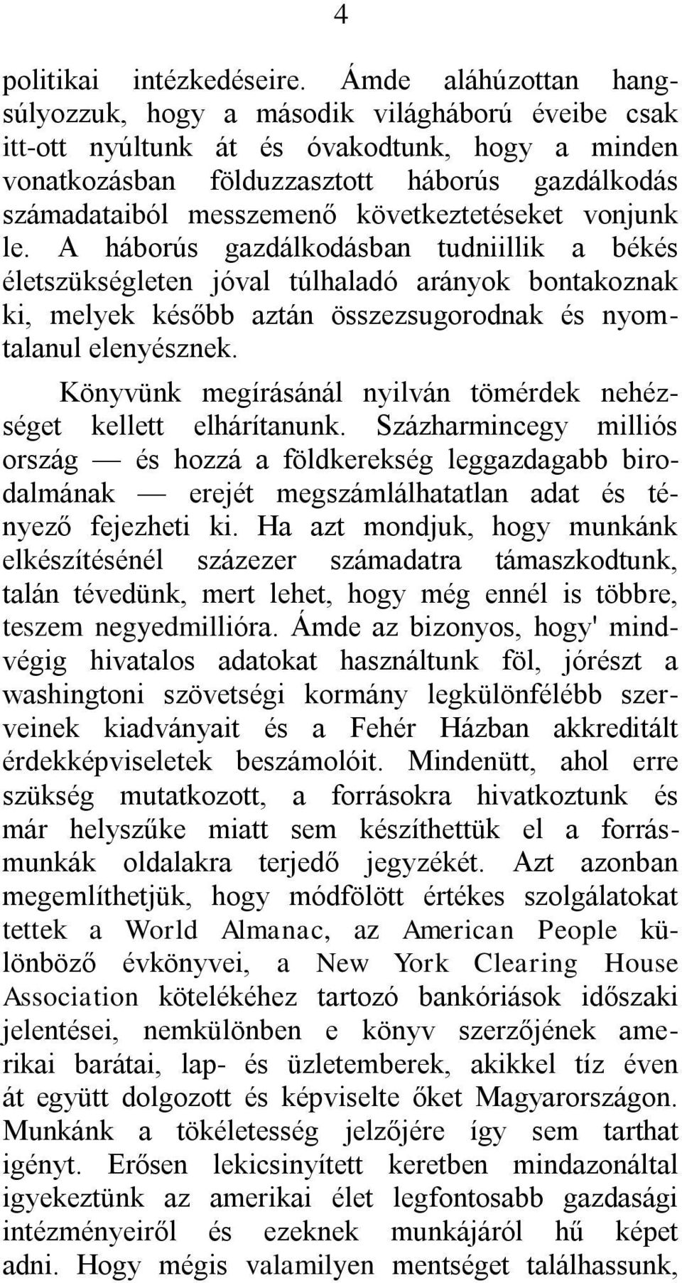 következtetéseket vonjunk le. A háborús gazdálkodásban tudniillik a békés életszükségleten jóval túlhaladó arányok bontakoznak ki, melyek később aztán összezsugorodnak és nyomtalanul elenyésznek.