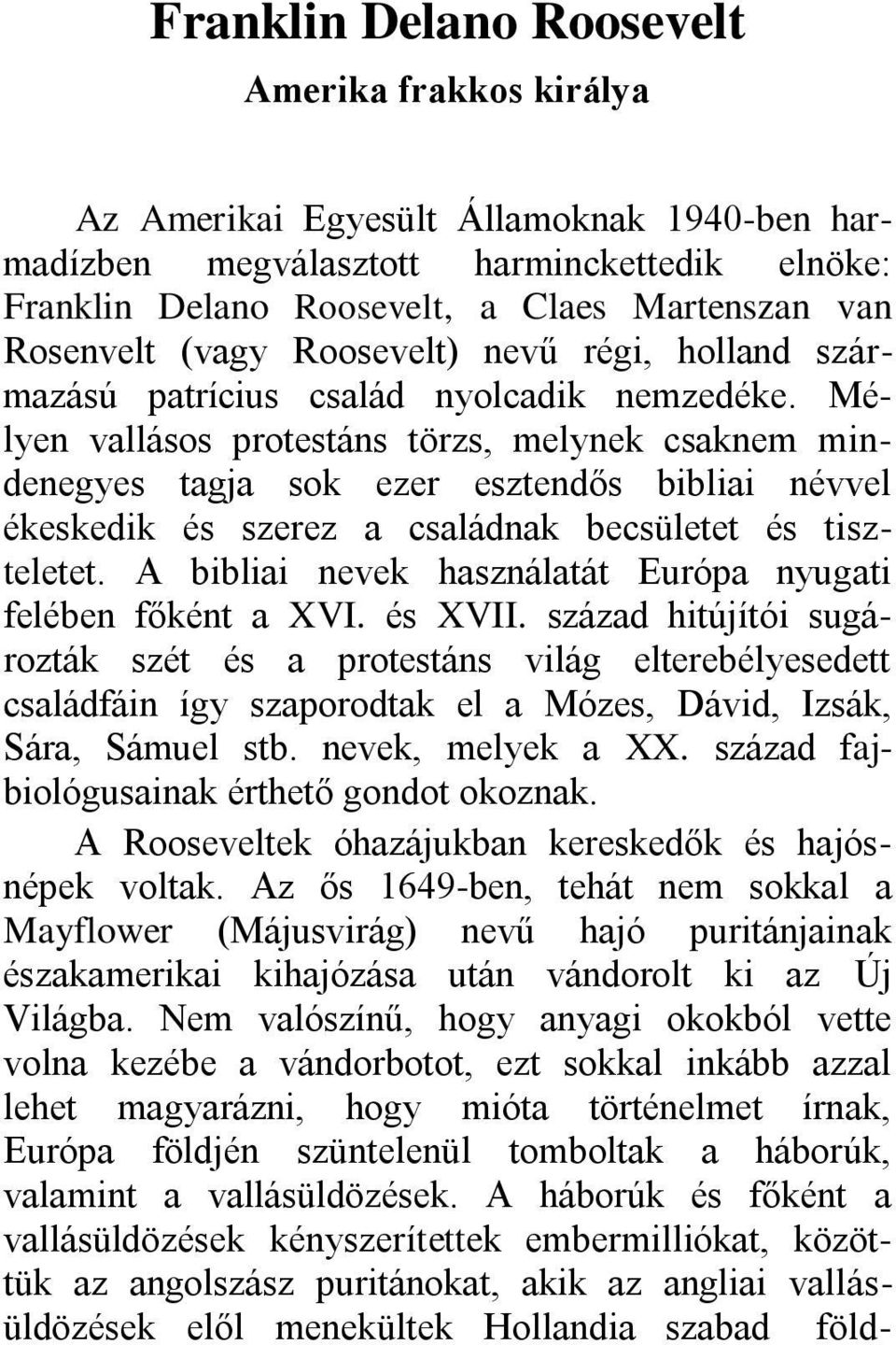 Mélyen vallásos protestáns törzs, melynek csaknem mindenegyes tagja sok ezer esztendős bibliai névvel ékeskedik és szerez a családnak becsületet és tiszteletet.