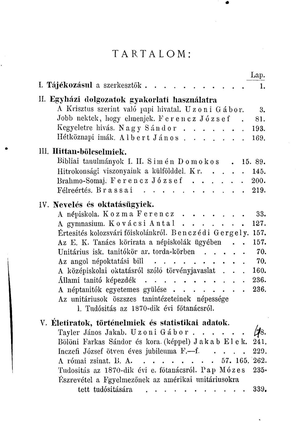 K r 145. Brahmo-Somaj. Ferencz József 200. Félreértés, Brassai 219. IV. Nevelés és oktatásügyiek. A népiskola. Kozma Ferencz 33. A gymnasium. Kovácsi Antal 127. Értesítés kolozsvári főiskolánkról.