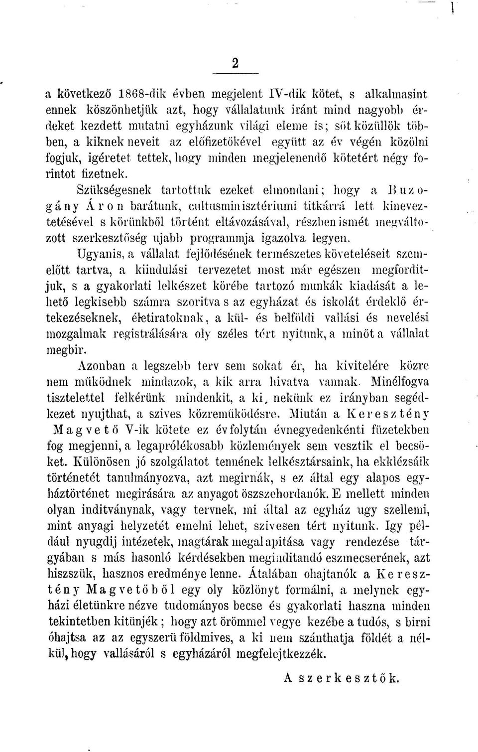 Szükségesnek tartottuk ezeket elmondani; hogy a Buzogány Áron barátunk, cultusminisztériumi titkárrá lett kineveztetésével s körünkből történt eltávozásával, részben ismét megváltozott szerkesztőség