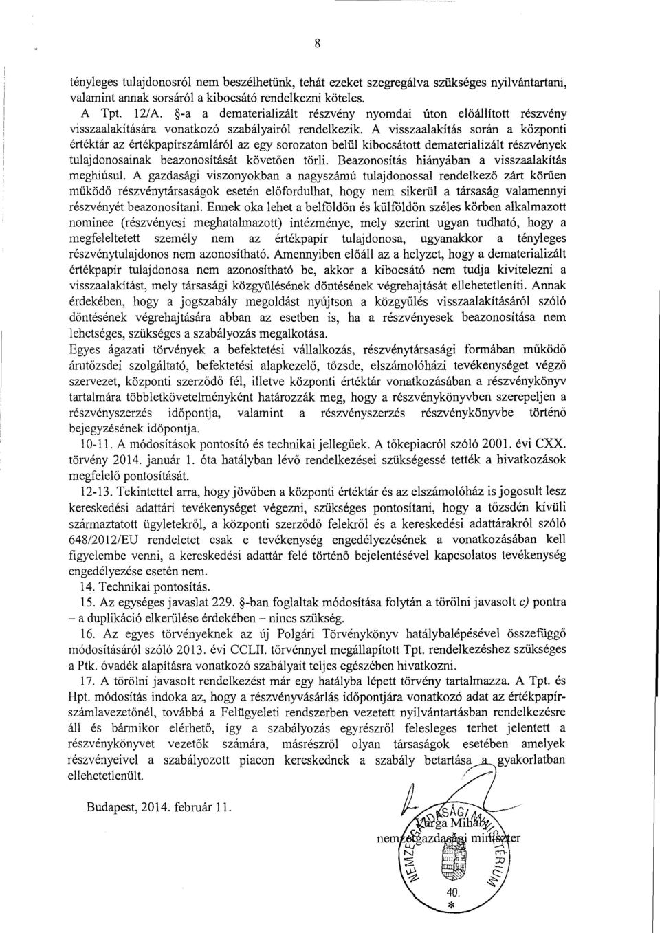 А visszaalakítás során а központi értéktár az értékpapírszámláról az egy sorozaton belül kibocsáto tt dematerializált részvények tulajdonosainak beazonosítását követ ően törli.