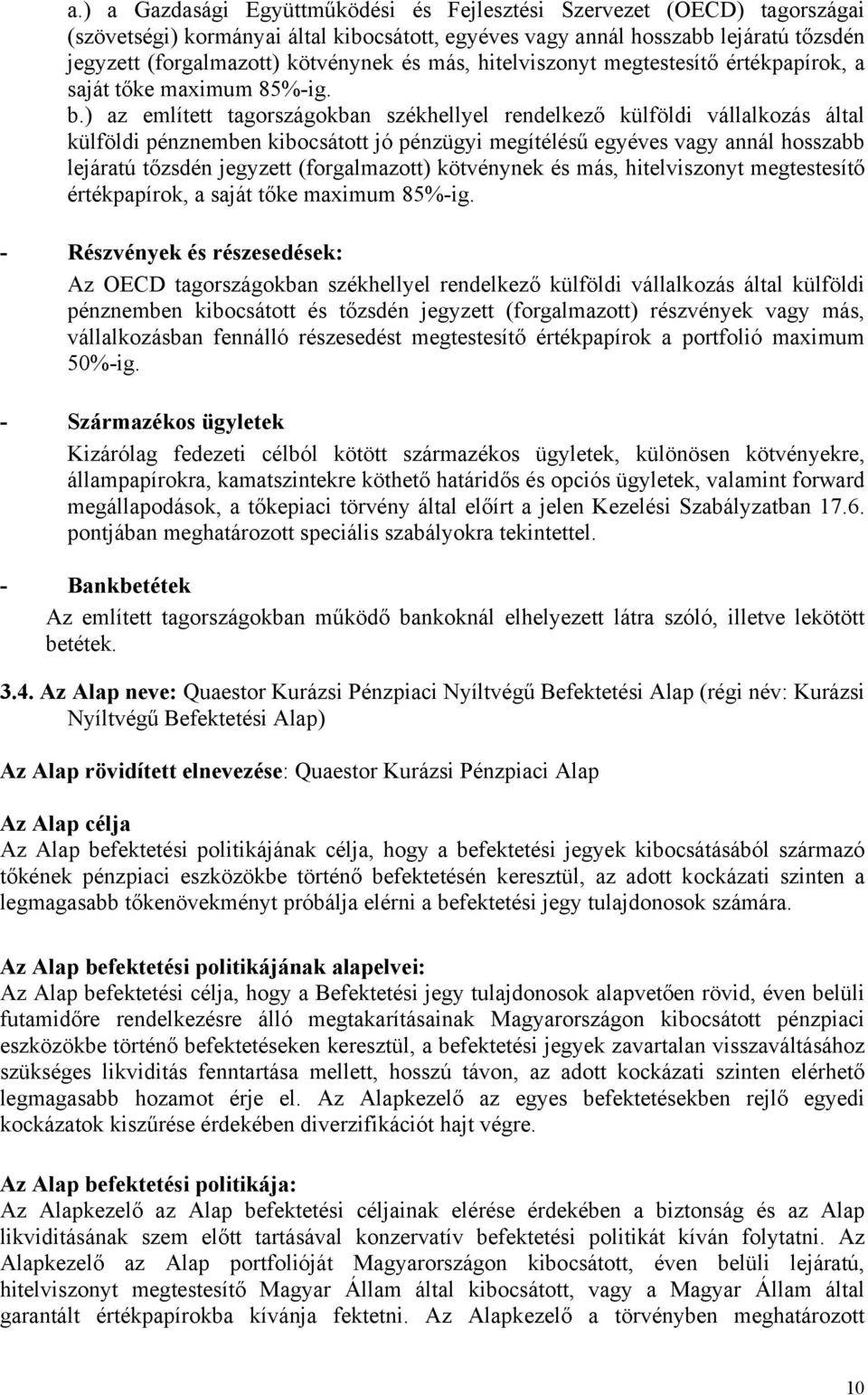 megítélésű egyéves vagy annál hosszabb lejáratú tőzsdén jegyzett (forgalmazott) kötvénynek és más, hitelviszonyt megtestesítő értékpapírok, a saját tőke maximum 85%ig Részvények és részesedések: Az