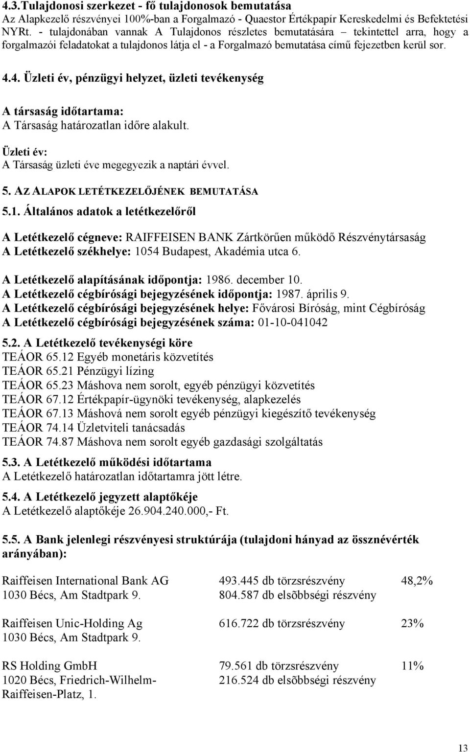 időtartama: A Társaság határozatlan időre alakult Üzleti év: A Társaság üzleti éve megegyezik a naptári évvel 5 AZ ALAPOK LETÉTKEZELŐJÉNEK BEMUTATÁSA 51 Általános adatok a letétkezelőről A