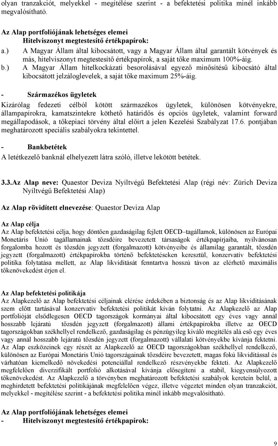 minősítésű kibocsátó által kibocsátott jelzáloglevelek, a saját tőke maximum 25%áig Származékos ügyletek Kizárólag fedezeti célból kötött származékos ügyletek, különösen kötvényekre, állampapírokra,