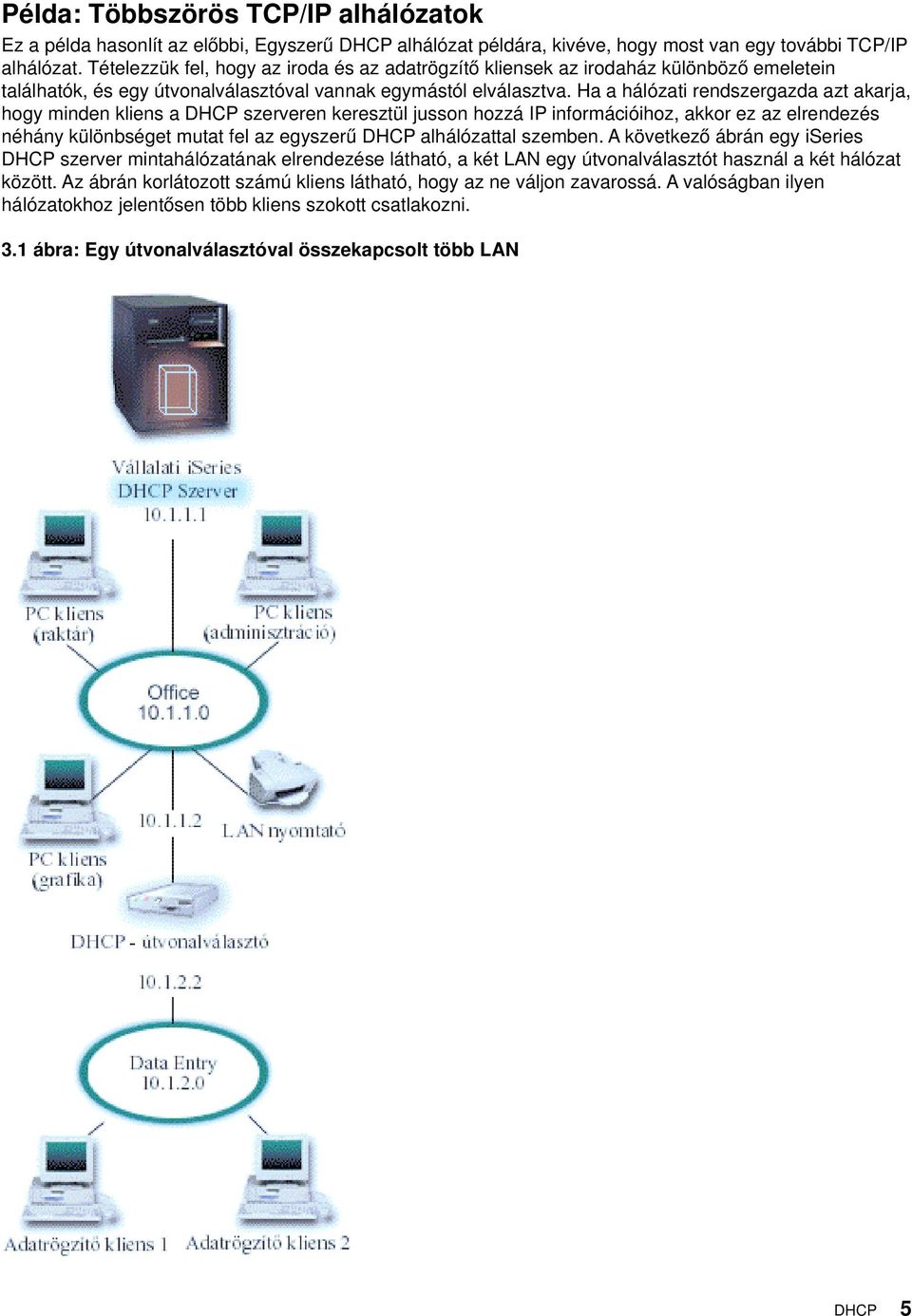 Ha a hálózati rendszergazda azt akarja, hogy minden kliens a DHCP szerveren keresztül jusson hozzá IP információihoz, akkor ez az elrendezés néhány különbséget mutat fel az egyszerű DHCP alhálózattal