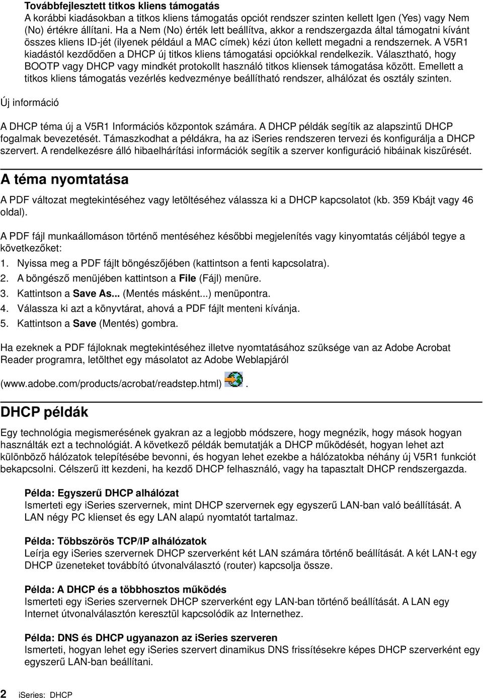 A V5R1 kiadástól kezdődően a DHCP új titkos kliens támogatási opciókkal rendelkezik. Választható, hogy BOOTP vagy DHCP vagy mindkét protokollt használó titkos kliensek támogatása között.