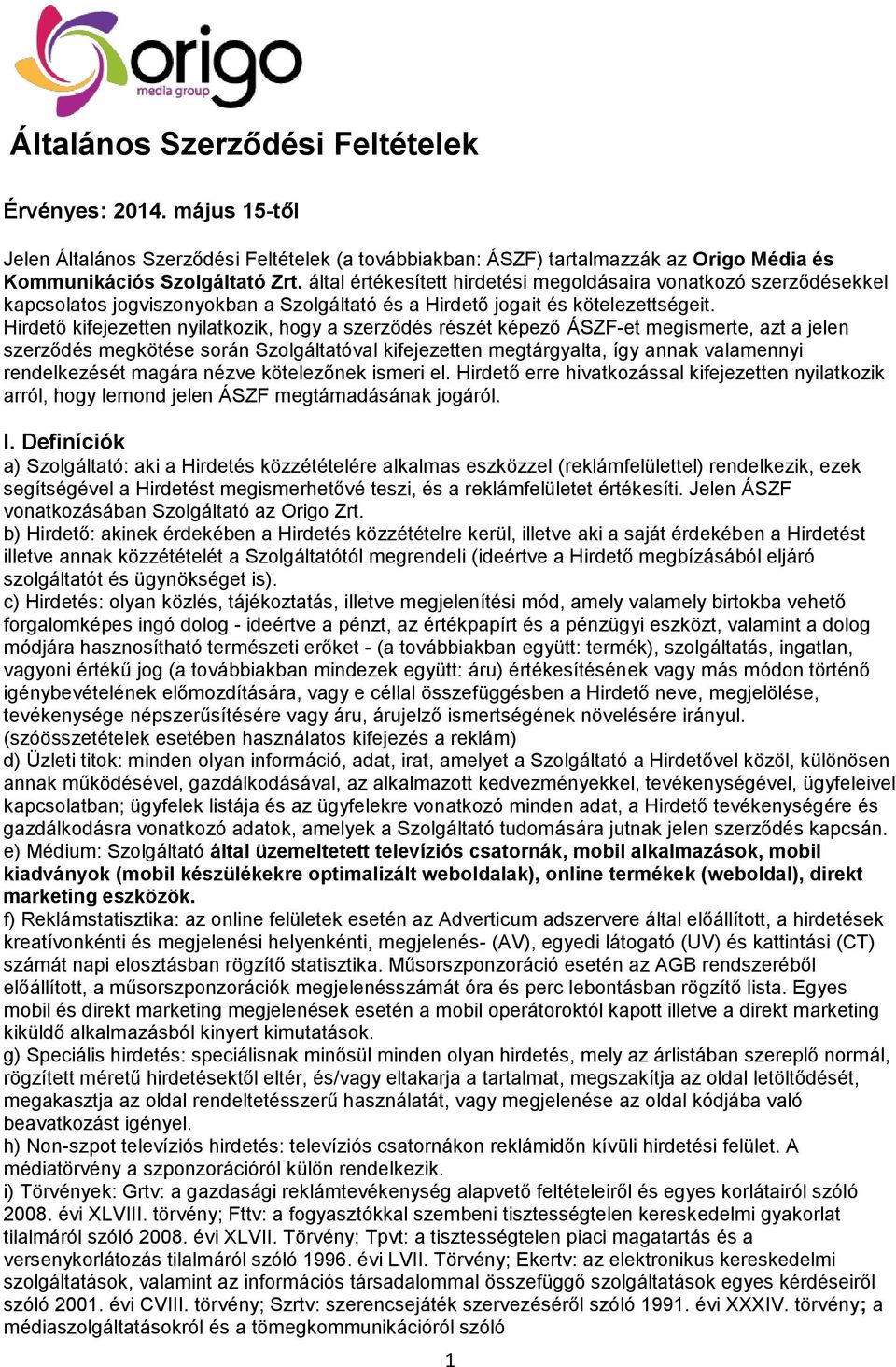 Hirdető kifejezetten nyilatkozik, hogy a szerződés részét képező ÁSZF-et megismerte, azt a jelen szerződés megkötése során Szolgáltatóval kifejezetten megtárgyalta, így annak valamennyi rendelkezését