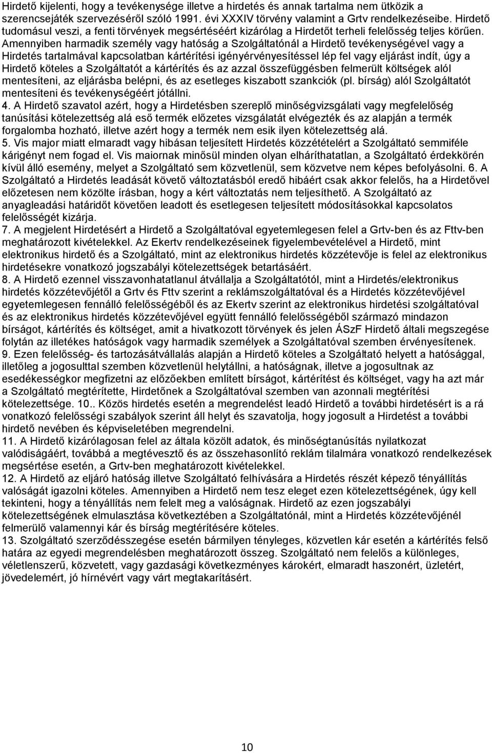 Amennyiben harmadik személy vagy hatóság a Szolgáltatónál a Hirdető tevékenységével vagy a Hirdetés tartalmával kapcsolatban kártérítési igényérvényesítéssel lép fel vagy eljárást indít, úgy a