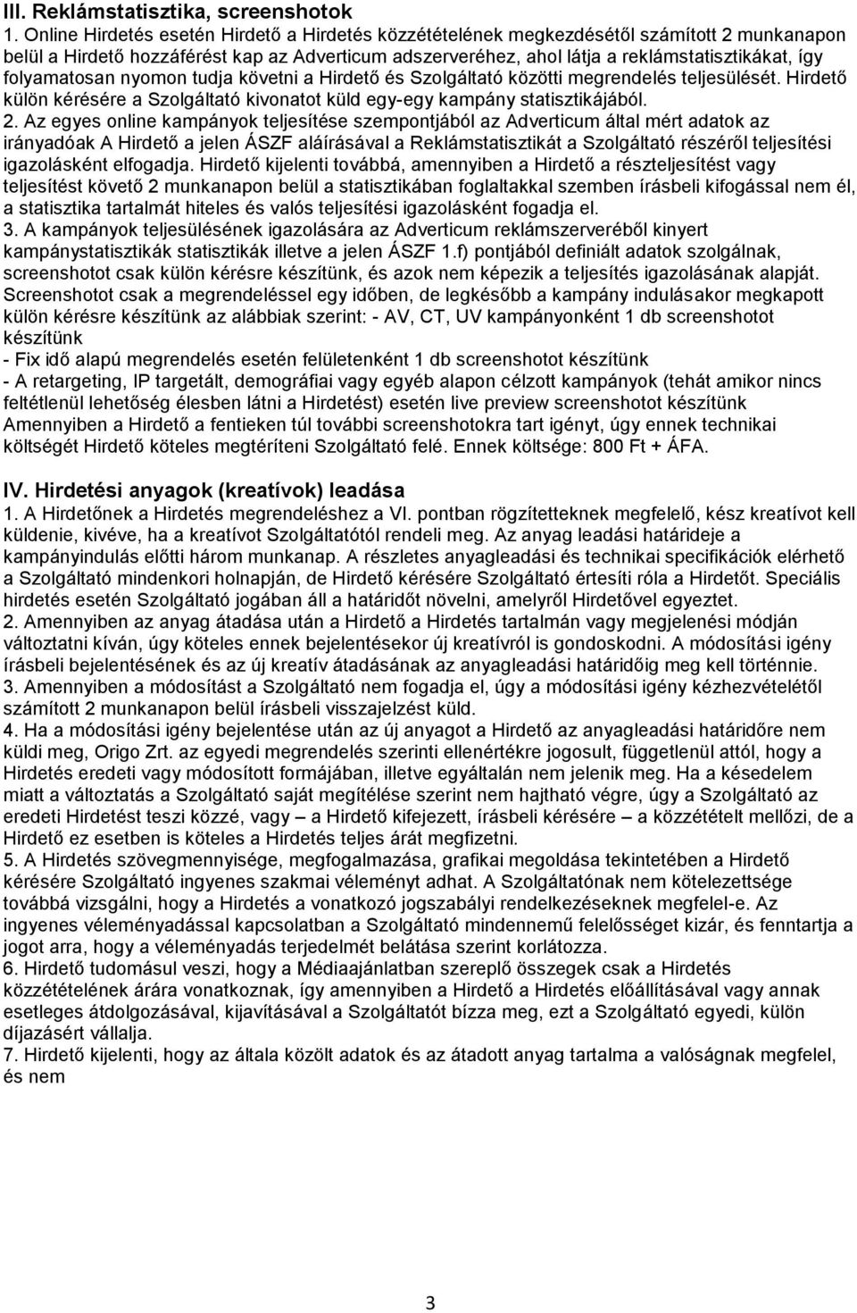 folyamatosan nyomon tudja követni a Hirdető és Szolgáltató közötti megrendelés teljesülését. Hirdető külön kérésére a Szolgáltató kivonatot küld egy-egy kampány statisztikájából. 2.