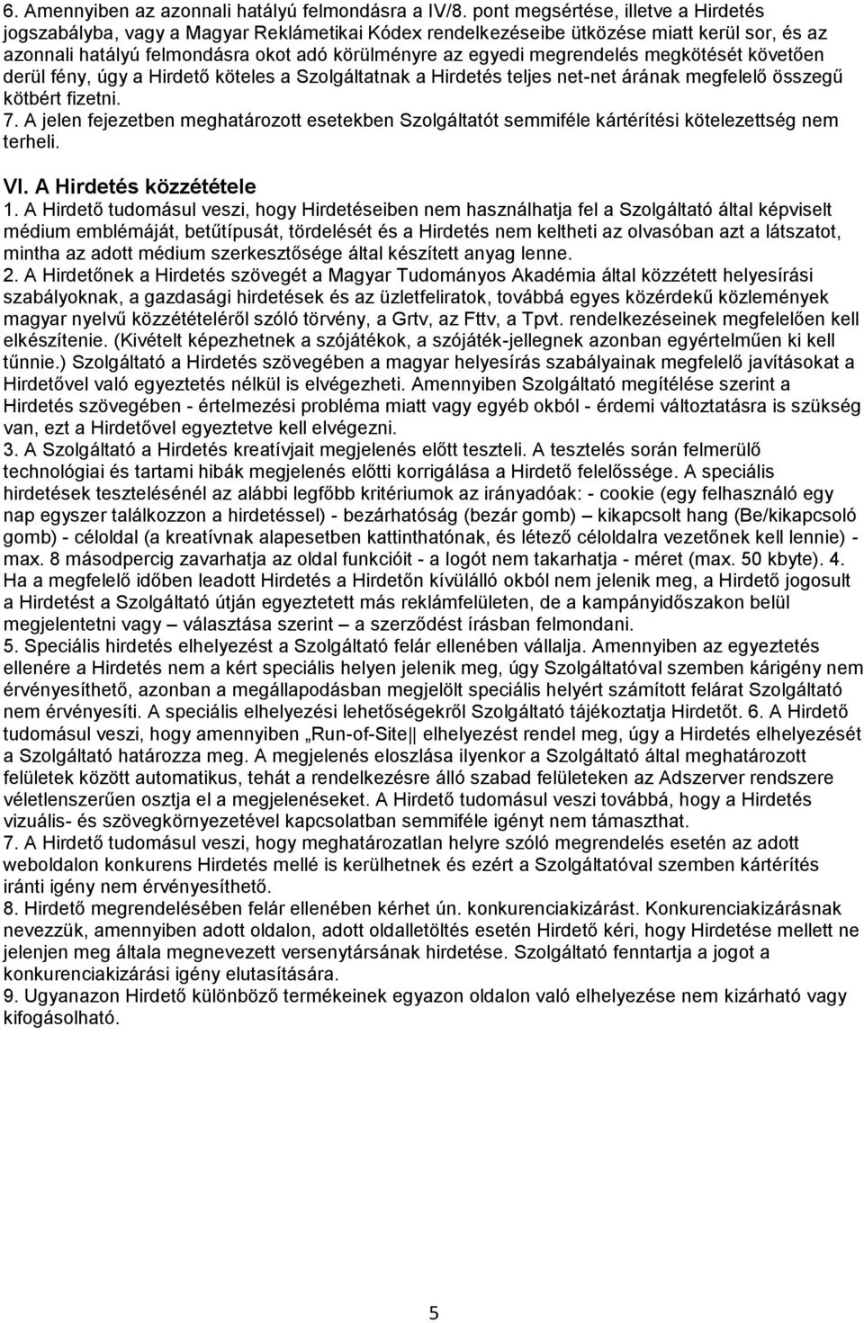 megrendelés megkötését követően derül fény, úgy a Hirdető köteles a Szolgáltatnak a Hirdetés teljes net-net árának megfelelő összegű kötbért fizetni. 7.