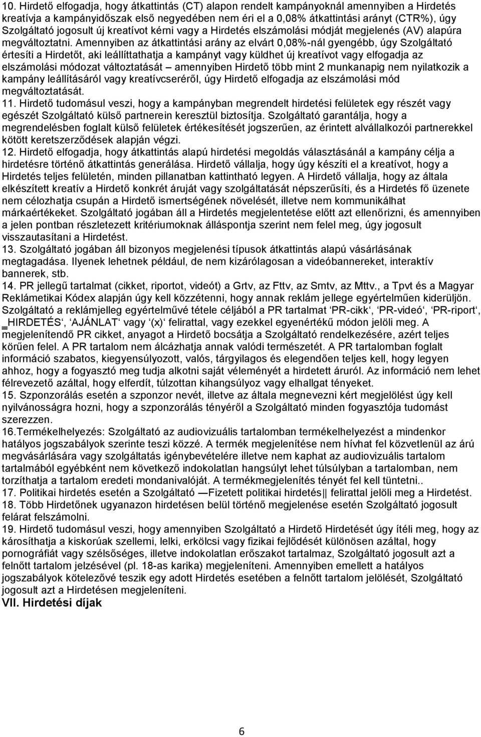 Amennyiben az átkattintási arány az elvárt 0,08%-nál gyengébb, úgy Szolgáltató értesíti a Hirdetőt, aki leállíttathatja a kampányt vagy küldhet új kreatívot vagy elfogadja az elszámolási módozat