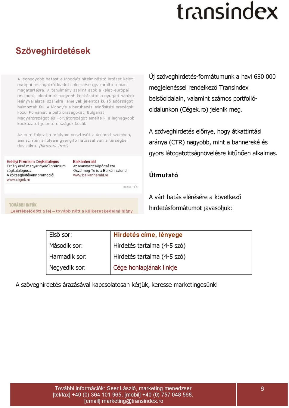 A szöveghirdetés előnye, hogy átkattintási aránya (CTR) nagyobb, mint a bannereké és gyors látogatottságnövelésre kitűnően alkalmas.