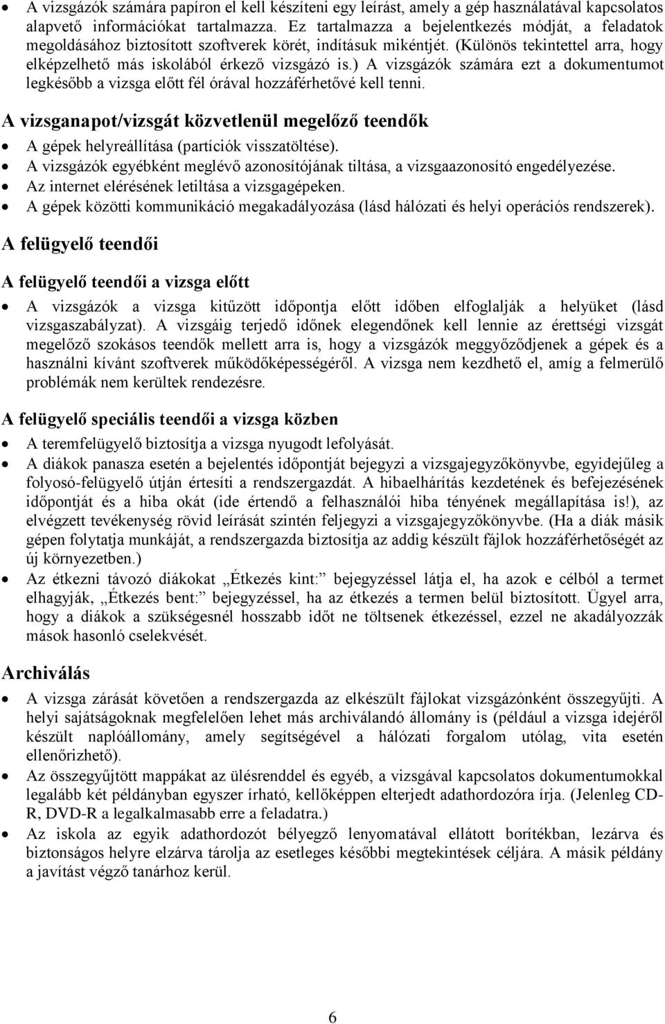 ) A vizsgázók számára ezt a dokumentumot legkésőbb a vizsga előtt fél órával hozzáférhetővé kell tenni.