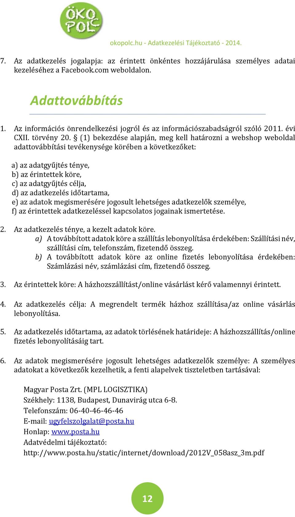 (1) bekezdése alapján, meg kell határozni a webshop weboldal adattovábbítási tevékenysége körében a következőket: a) az adatgyűjtés ténye, b) az érintettek köre, c) az adatgyűjtés célja, d) az