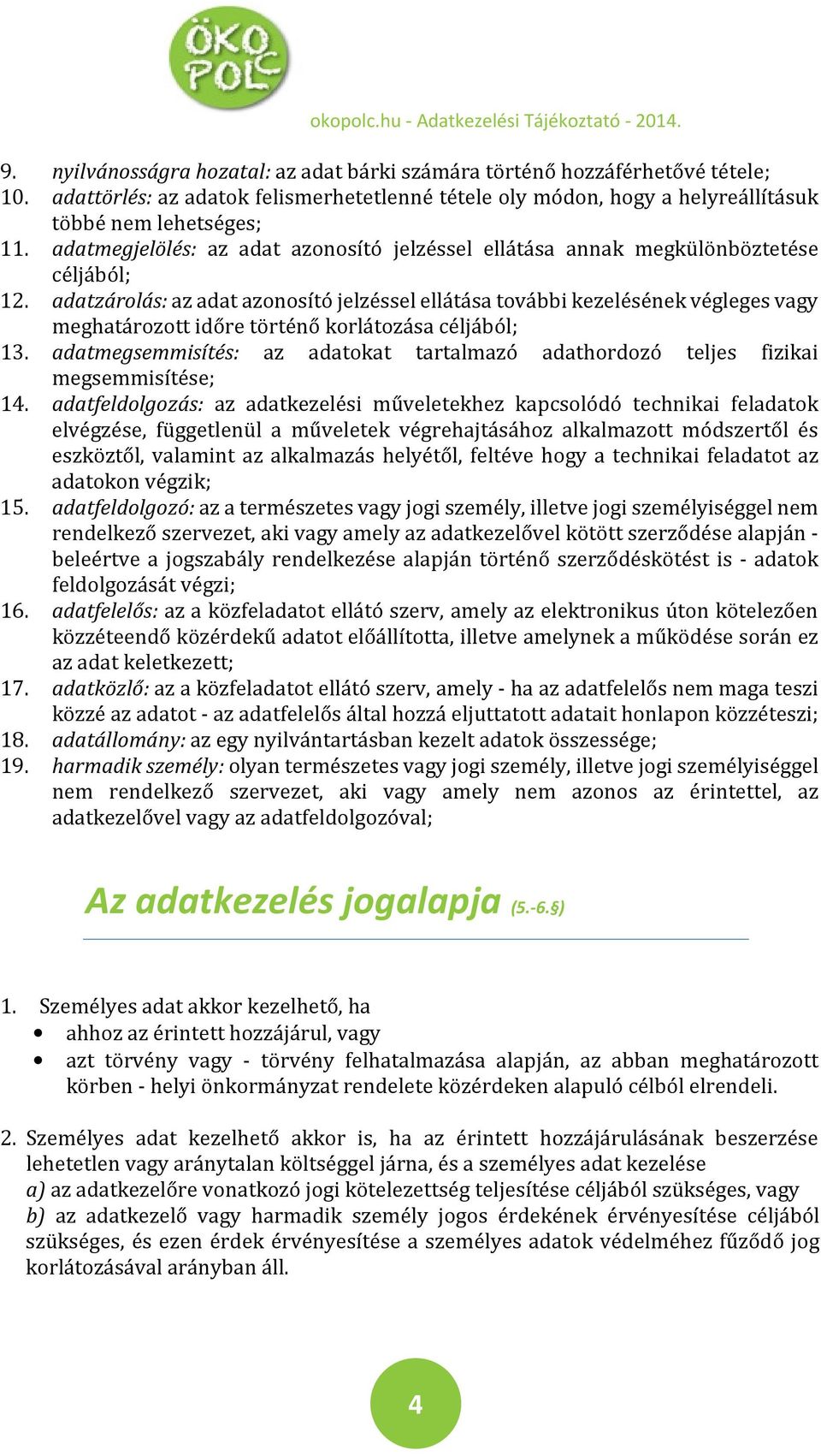 adatzárolás: az adat azonosító jelzéssel ellátása további kezelésének végleges vagy meghatározott időre történő korlátozása céljából; 13.