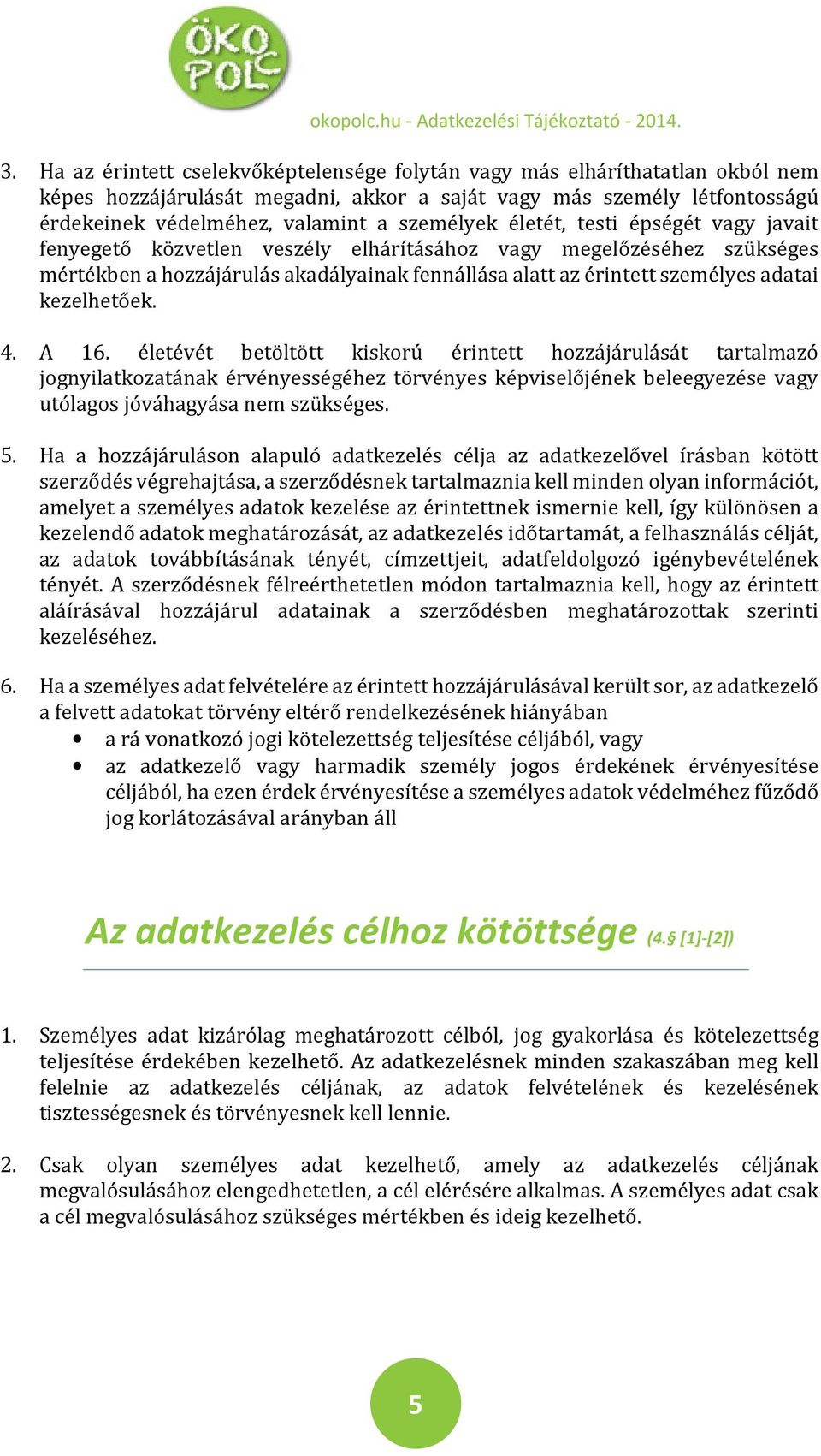 kezelhetőek. 4. A 16. életévét betöltött kiskorú érintett hozzájárulását tartalmazó jognyilatkozatának érvényességéhez törvényes képviselőjének beleegyezése vagy utólagos jóváhagyása nem szükséges. 5.