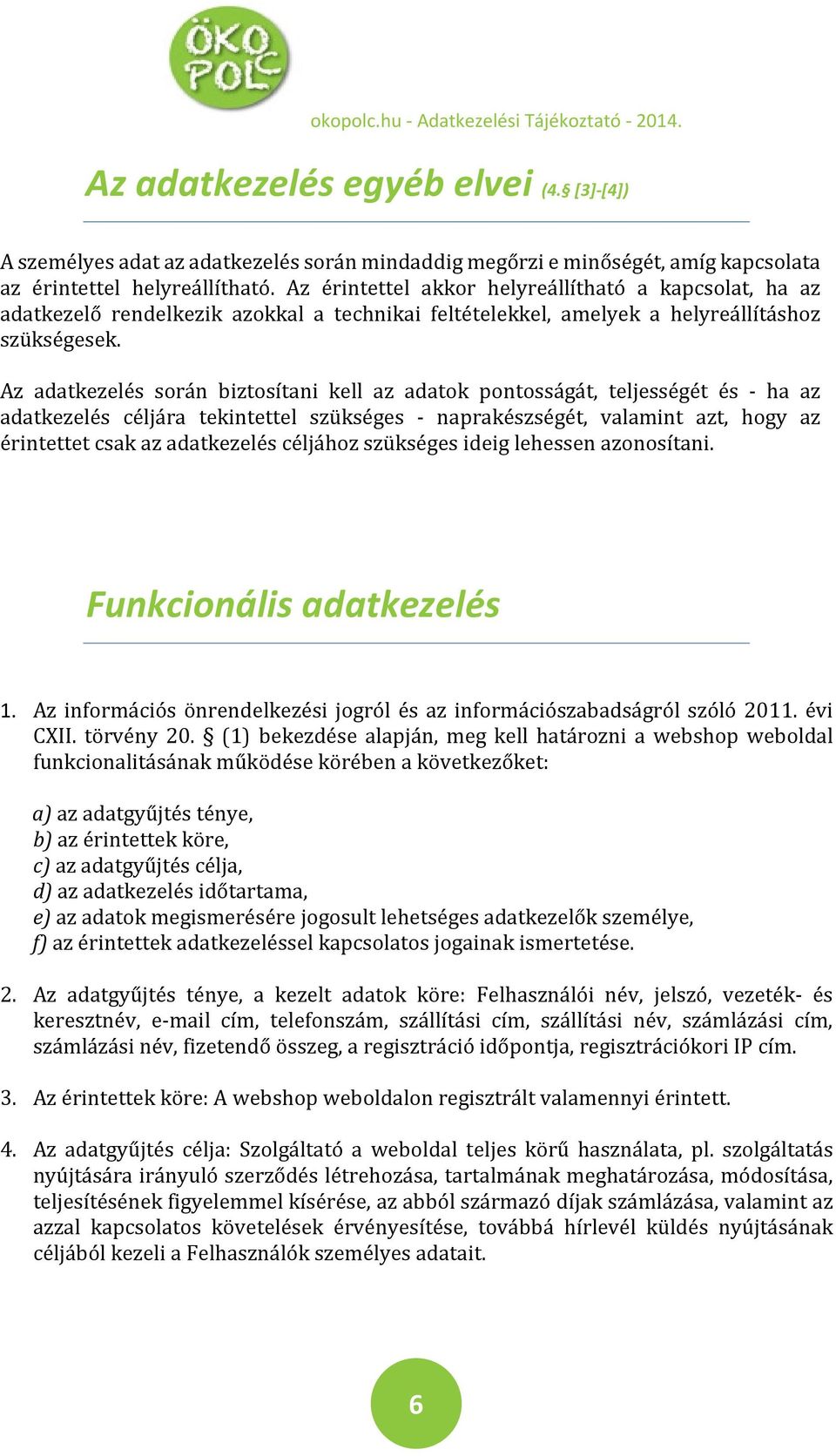 Az adatkezelés során biztosítani kell az adatok pontosságát, teljességét és - ha az adatkezelés céljára tekintettel szükséges - naprakészségét, valamint azt, hogy az érintettet csak az adatkezelés