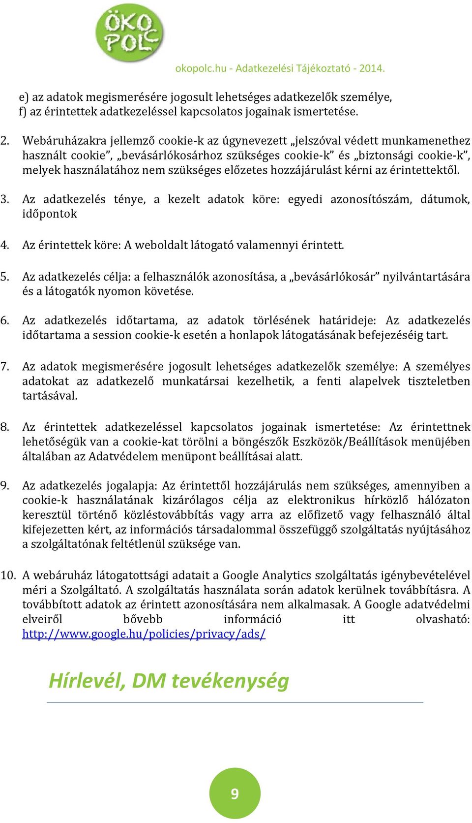 hozzájárulást kérni az érintettektől. 3. Az adatkezelés ténye, a kezelt adatok köre: egyedi azonosítószám, dátumok, időpontok 4. Az érintettek köre: A weboldalt látogató valamennyi érintett. 5.