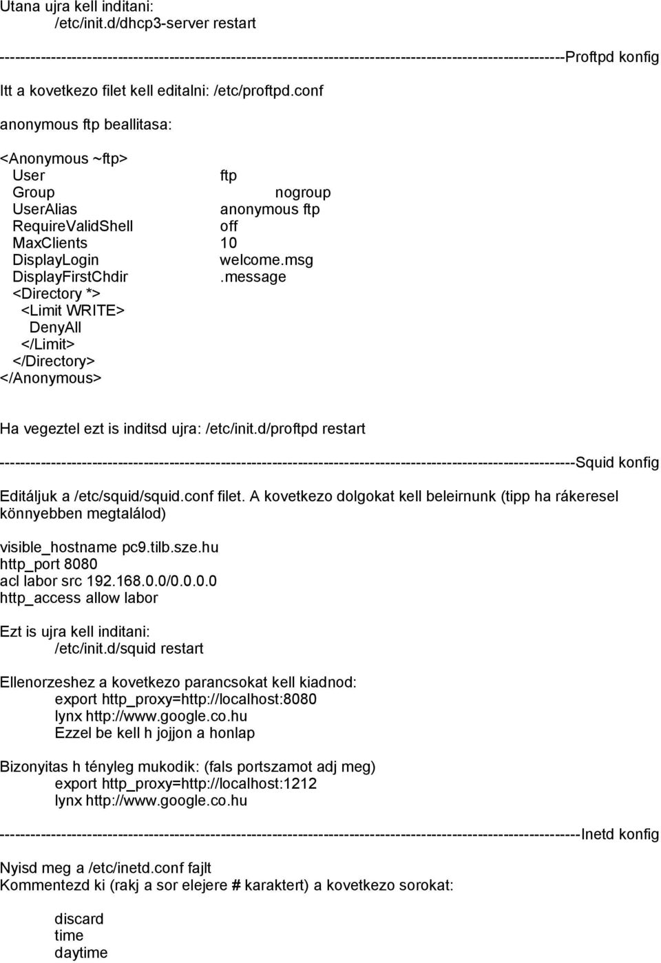 conf anonymous ftp beallitasa: <Anonymous ~ftp> User ftp Group nogroup UserAlias anonymous ftp RequireValidShell off MaxClients 10 DisplayLogin welcome.msg DisplayFirstChdir.