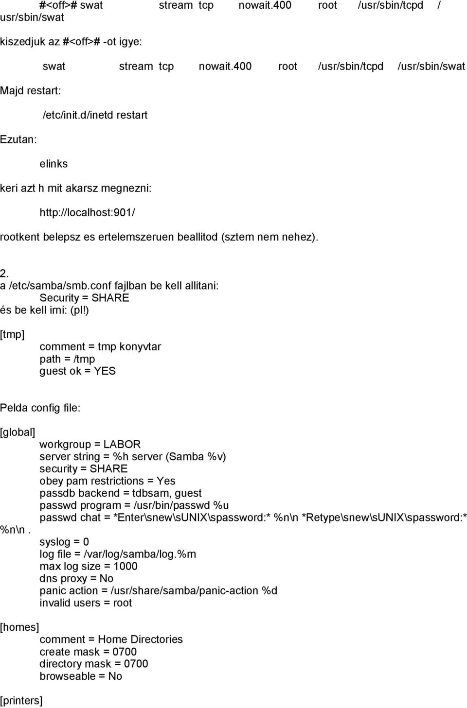 conf fajlban be kell allitani: Security = SHARE és be kell irni: (pl!) [tmp] comment = tmp konyvtar path = /tmp guest ok = YES Pelda config file: [global] %n\n.