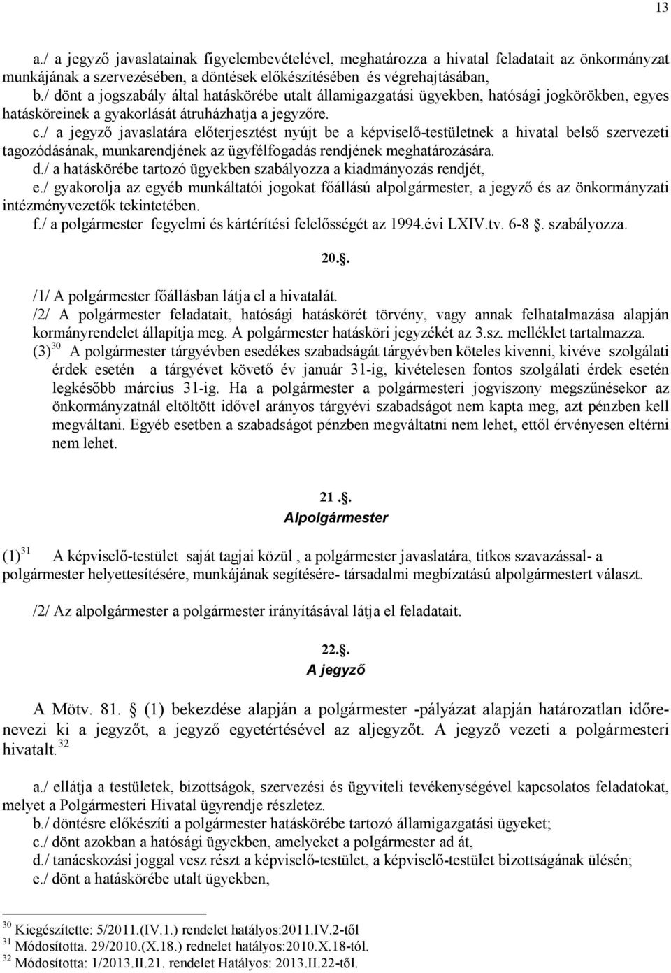 / a jegyzı javaslatára elıterjesztést nyújt be a képviselı-testületnek a hivatal belsı szervezeti tagozódásának, munkarendjének az ügyfélfogadás rendjének meghatározására. d.