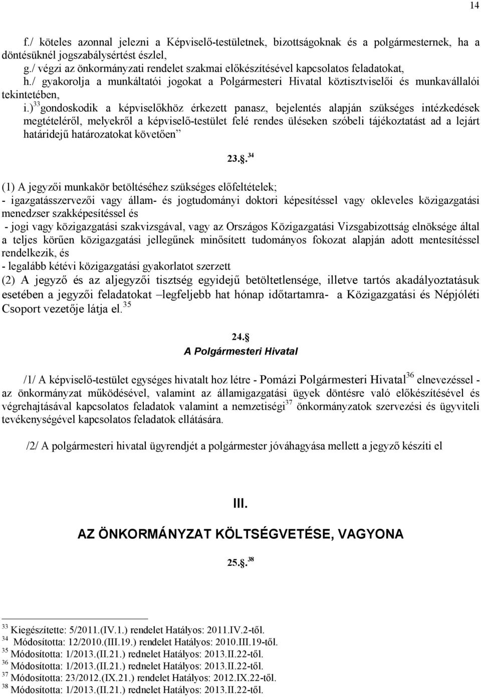 ) 33 gondoskodik a képviselıkhöz érkezett panasz, bejelentés alapján szükséges intézkedések megtételérıl, melyekrıl a képviselı-testület felé rendes üléseken szóbeli tájékoztatást ad a lejárt