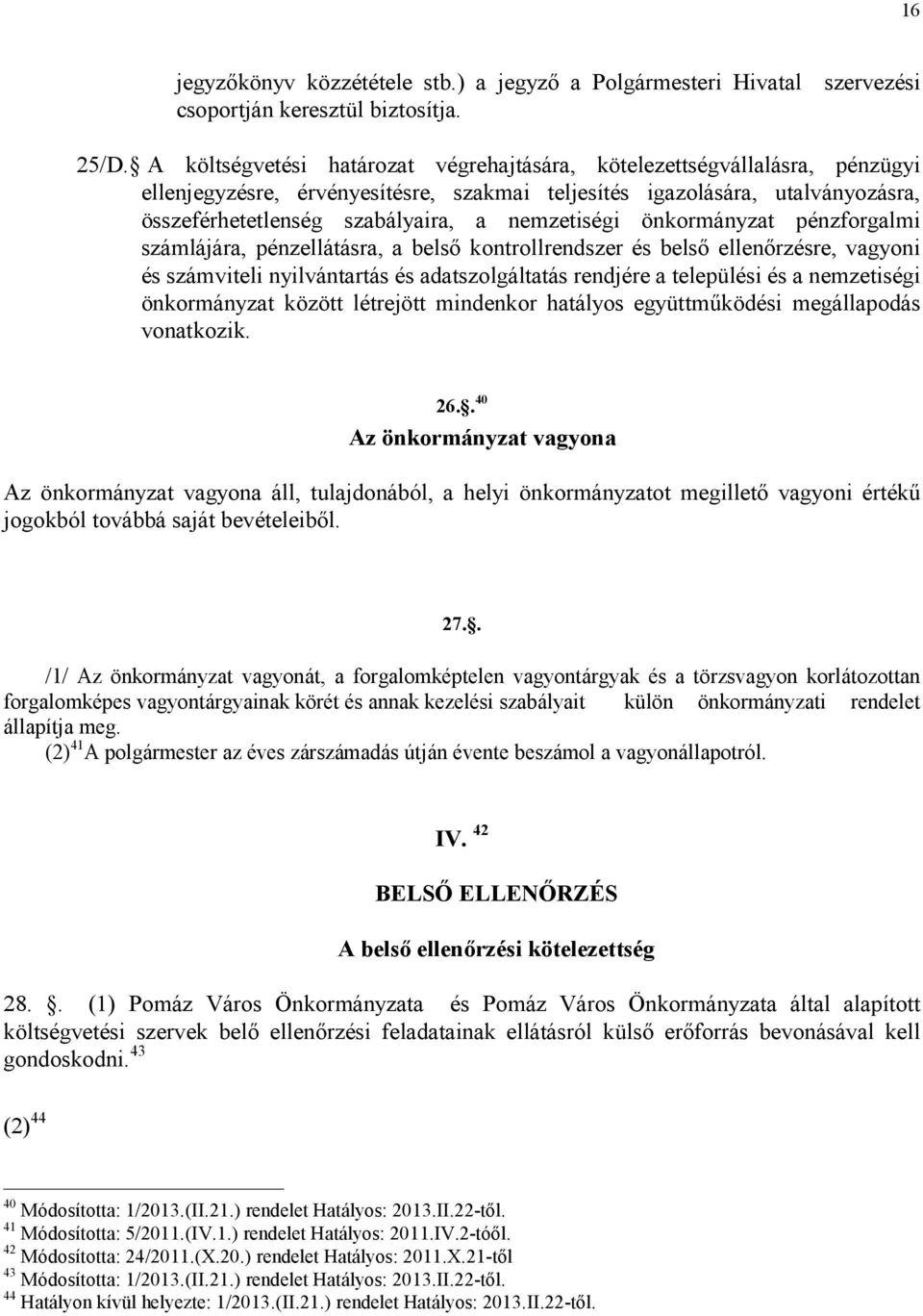 nemzetiségi önkormányzat pénzforgalmi számlájára, pénzellátásra, a belsı kontrollrendszer és belsı ellenırzésre, vagyoni és számviteli nyilvántartás és adatszolgáltatás rendjére a települési és a