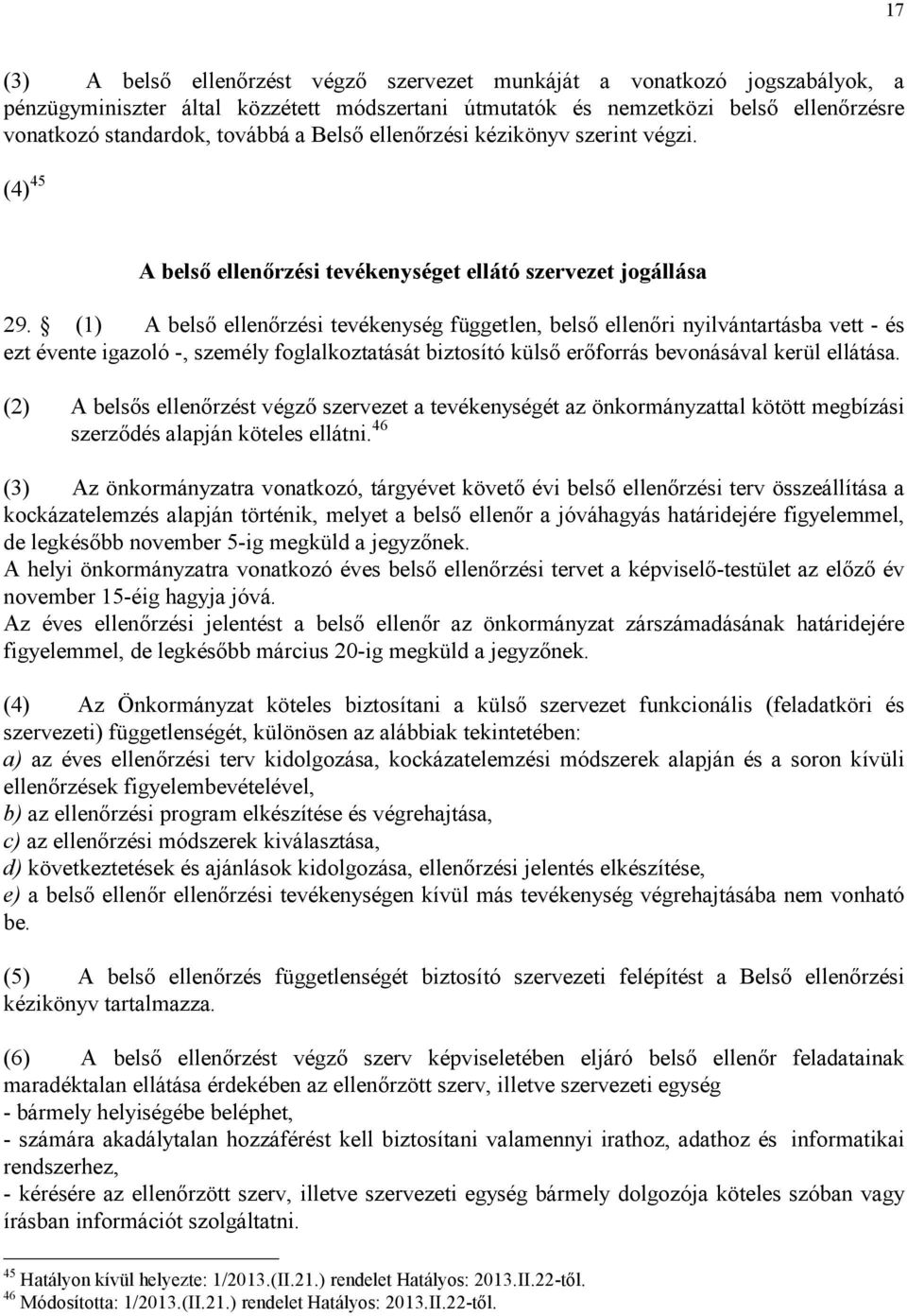 (1) A belsı ellenırzési tevékenység független, belsı ellenıri nyilvántartásba vett - és ezt évente igazoló -, személy foglalkoztatását biztosító külsı erıforrás bevonásával kerül ellátása.