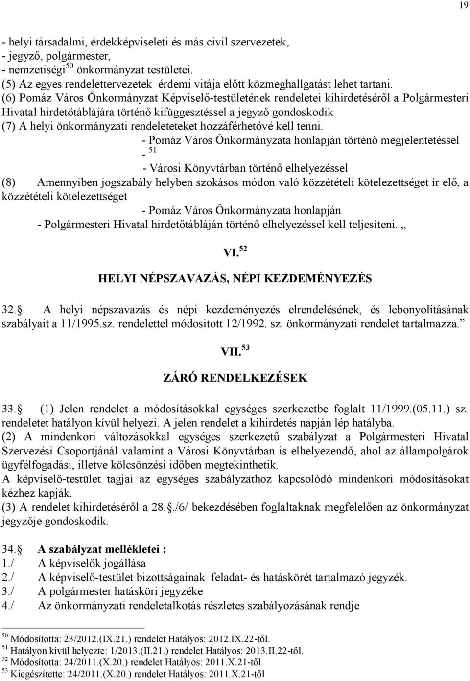 (6) Pomáz Város Önkormányzat Képviselı-testületének rendeletei kihirdetésérıl a Polgármesteri Hivatal hirdetıtáblájára történı kifüggesztéssel a jegyzı gondoskodik (7) A helyi önkormányzati