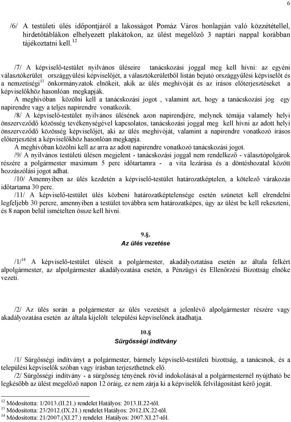 a nemzetiségi 13 önkormányzatok elnökeit, akik az ülés meghívóját és az irásos elıterjesztéseket a képviselıkhöz hasonlóan megkapják.