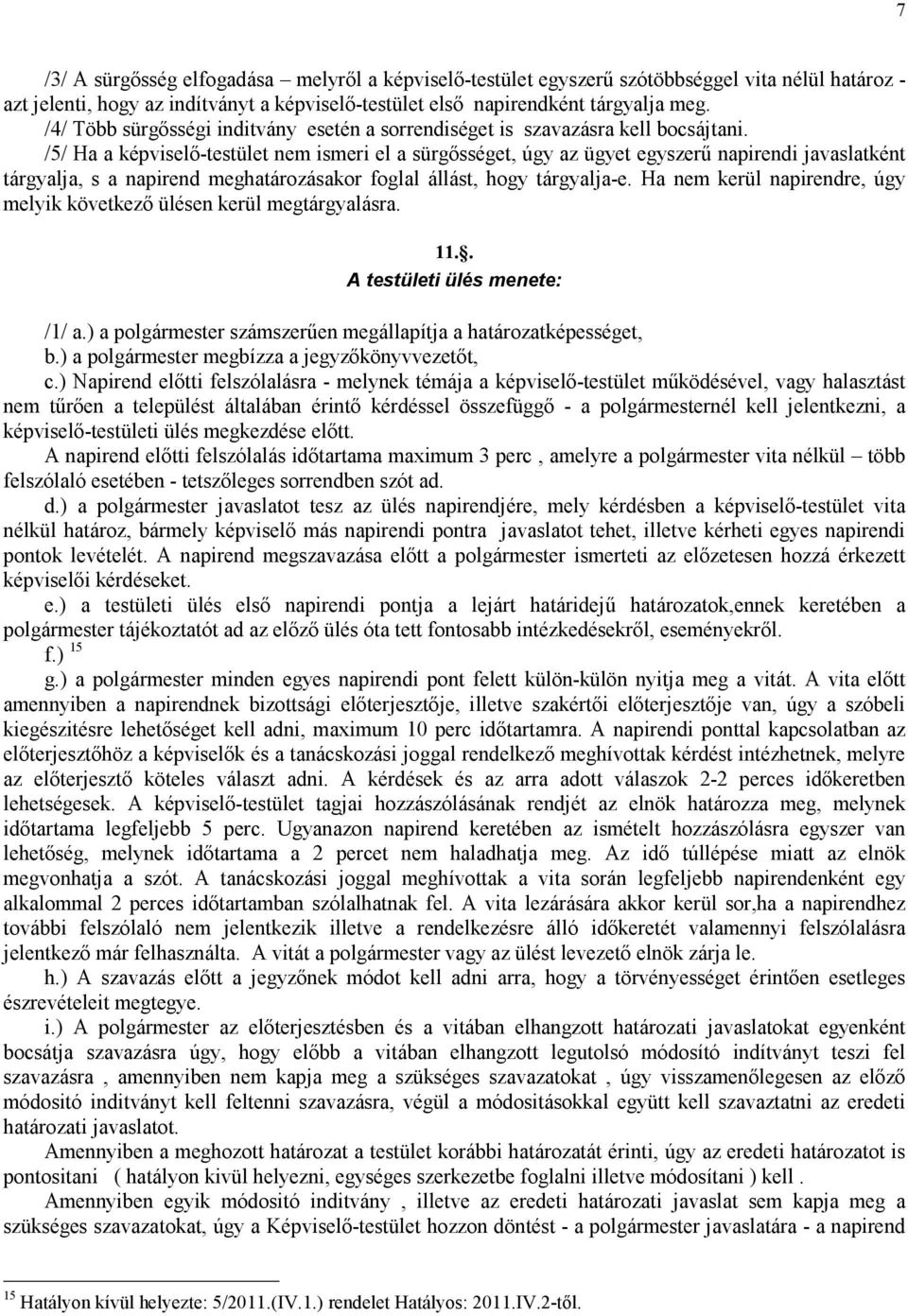 /5/ Ha a képviselı-testület nem ismeri el a sürgısséget, úgy az ügyet egyszerő napirendi javaslatként tárgyalja, s a napirend meghatározásakor foglal állást, hogy tárgyalja-e.