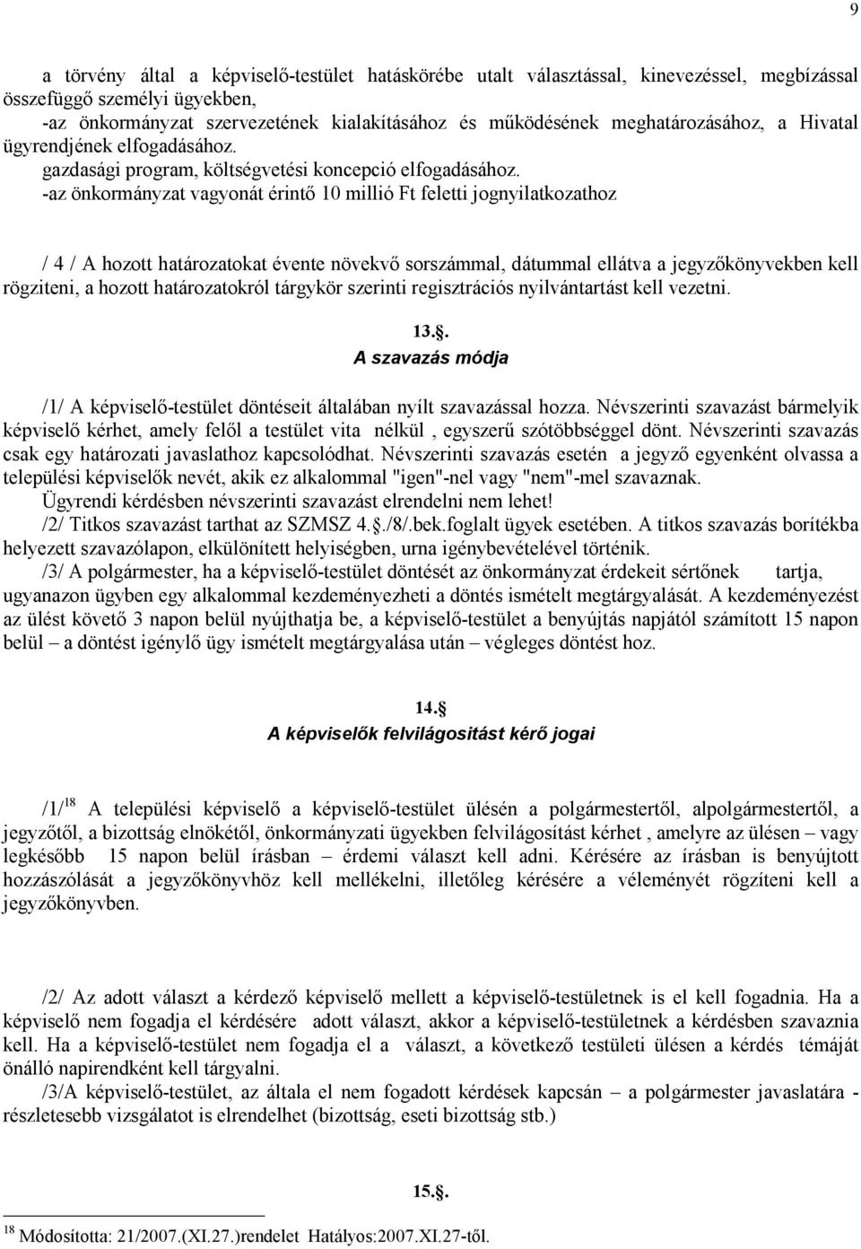 -az önkormányzat vagyonát érintı 10 millió Ft feletti jognyilatkozathoz / 4 / A hozott határozatokat évente növekvı sorszámmal, dátummal ellátva a jegyzıkönyvekben kell rögziteni, a hozott