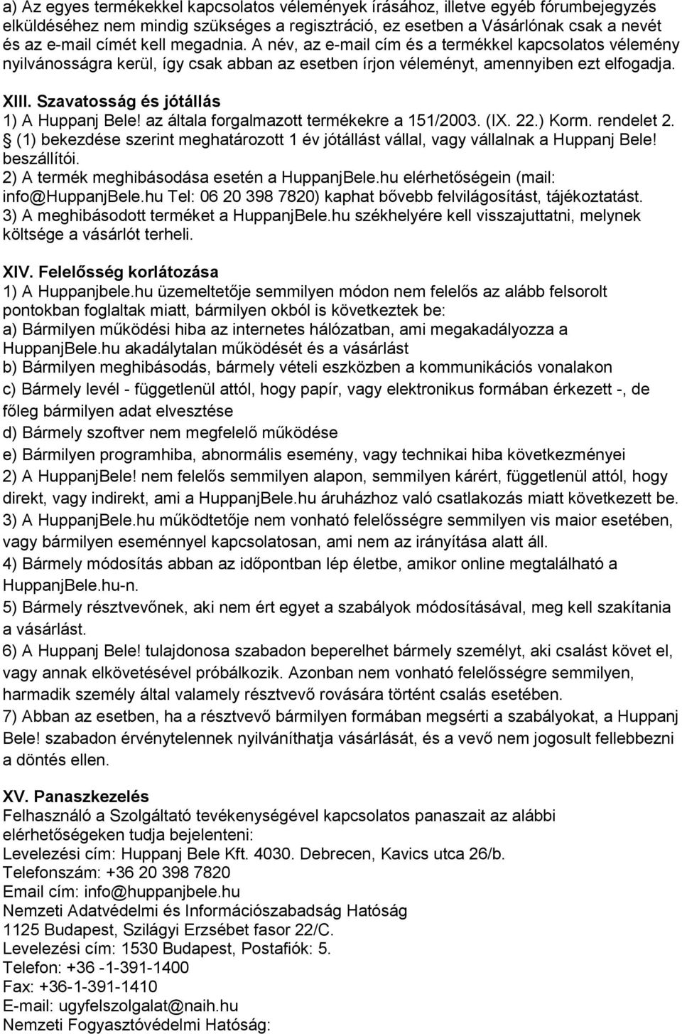 Szavatosság és jótállás 1) A Huppanj Bele! az általa forgalmazott termékekre a 151/2003. (IX. 22.) Korm. rendelet 2.