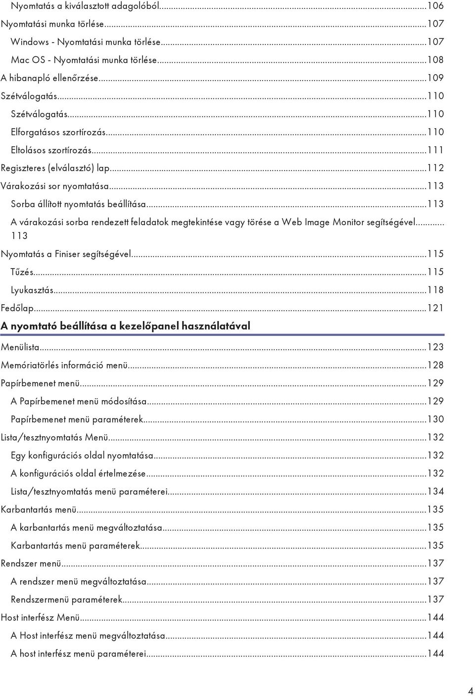 ..113 A várakozási sorba rendezett feladatok megtekintése vagy törése a Web Image Monitor segítségével... 113 Nyomtatás a Finiser segítségével...115 Tűzés...115 Lyukasztás...118 Fedőlap.