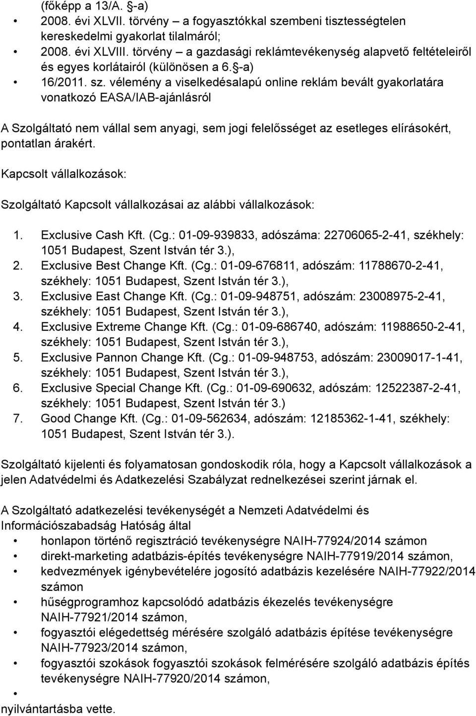 vélemény a viselkedésalapú online reklám bevált gyakorlatára vonatkozó EASA/IAB-ajánlásról A Szolgáltató nem vállal sem anyagi, sem jogi felelősséget az esetleges elírásokért, pontatlan árakért.