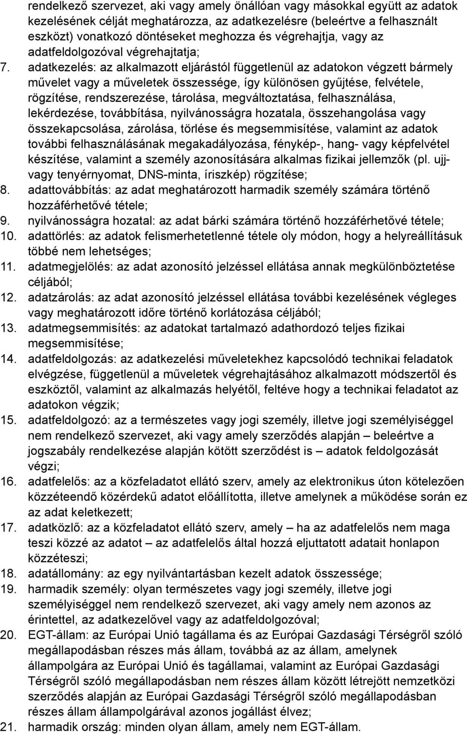 adatkezelés: az alkalmazott eljárástól függetlenül az adatokon végzett bármely művelet vagy a műveletek összessége, így különösen gyűjtése, felvétele, rögzítése, rendszerezése, tárolása,